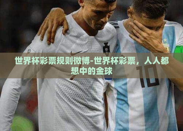 世界杯彩票规则微博-世界杯彩票，人人都想中的金球