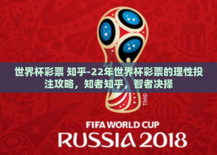 世界杯彩票 知乎-22年世界杯彩票的理性投注攻略，知者知乎，智者决择