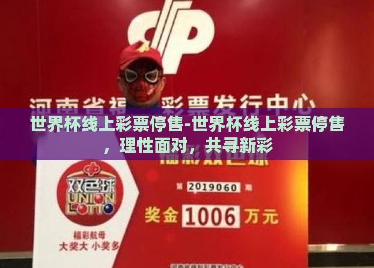 世界杯线上彩票停售-世界杯线上彩票停售，理性面对，共寻新彩