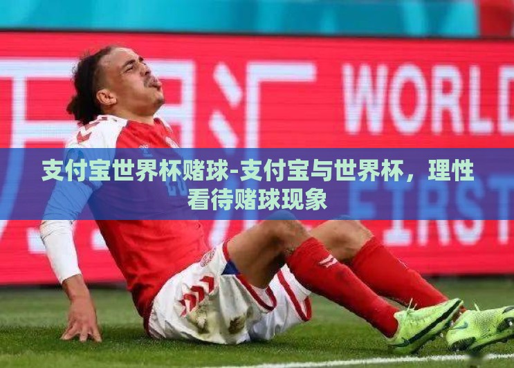 支付宝世界杯赌球-支付宝与世界杯，理性看待赌球现象