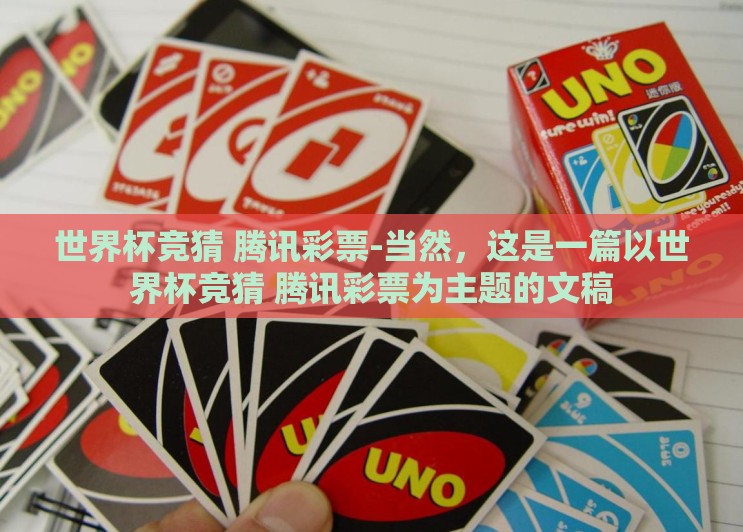 世界杯竞猜 腾讯彩票-当然，这是一篇以世界杯竞猜 腾讯彩票为主题的文稿