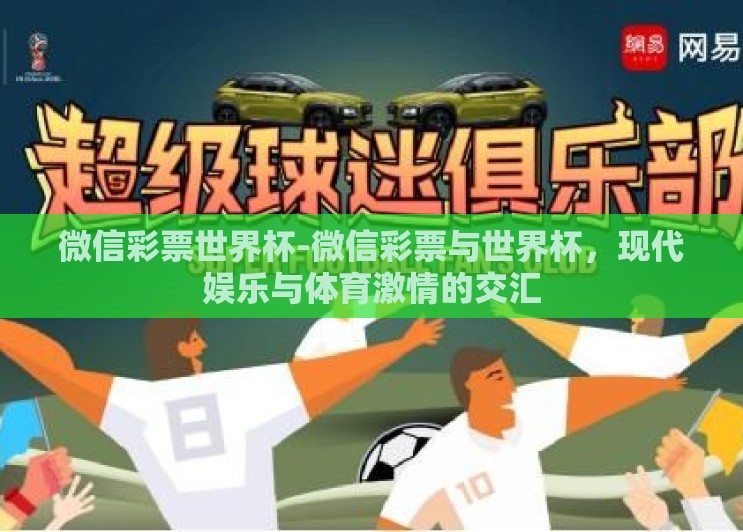 微信彩票世界杯-微信彩票与世界杯,现代娱乐与体育激情的交汇 微信彩票世界杯-微信彩票与世界杯,现代娱乐与体育激情的交汇
