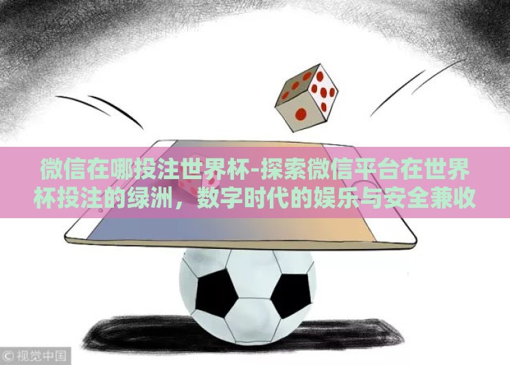 微信在哪投注世界杯-探索微信平台在世界杯投注的绿洲，数字时代的娱乐与安全兼收