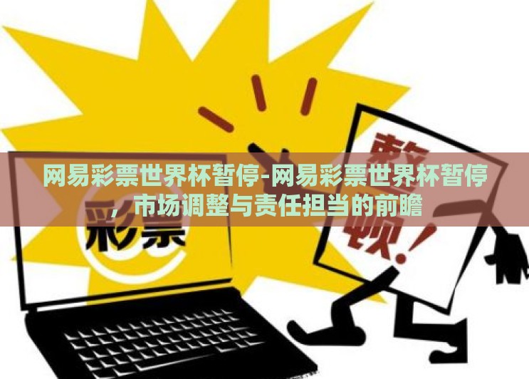 网易彩票世界杯暂停-网易彩票世界杯暂停，市场调整与责任担当的前瞻