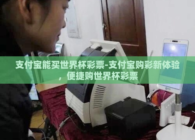 支付宝能买世界杯彩票-支付宝购彩新体验,便捷购世界杯彩票 支付宝能买世界杯彩票-支付宝购彩新体验,便捷购世界杯彩票