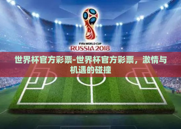 世界杯官方彩票-世界杯官方彩票,激情与机遇的碰撞 世界杯官方彩票-世界杯官方彩票,激情与机遇的碰撞